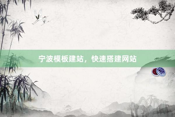 宁波模板建站,快速搭建网站